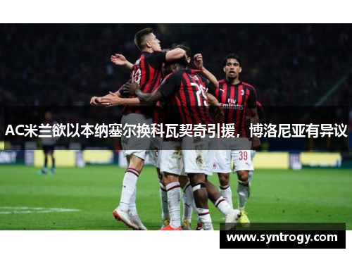 AC米兰欲以本纳塞尔换科瓦契奇引援,博洛尼亚有异议